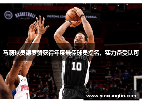 马刺球员德罗赞获得年度最佳球员提名，实力备受认可