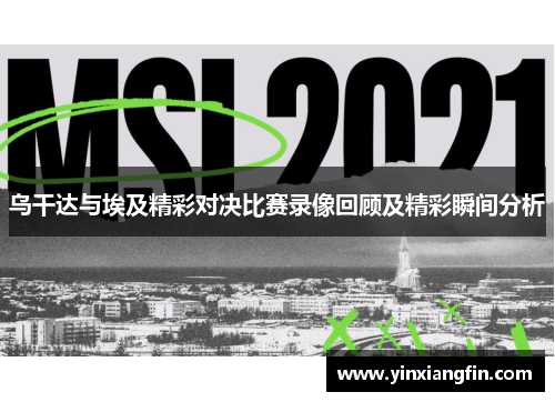 乌干达与埃及精彩对决比赛录像回顾及精彩瞬间分析